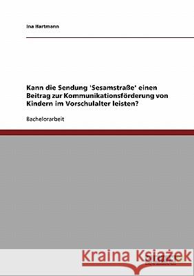 Kann die Sendung 'Sesamstraße' einen Beitrag zur Kommunikationsförderung von Kindern im Vorschulalter leisten? Ina Hartmann 9783640393015 Grin Verlag - książka