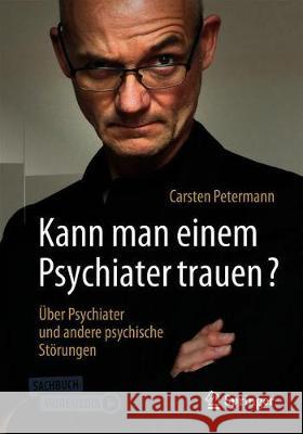 Kann Man Einem Psychiater Trauen?: Über Psychiater Und Andere Psychische Störungen Petermann, Carsten 9783662590737 Springer - książka