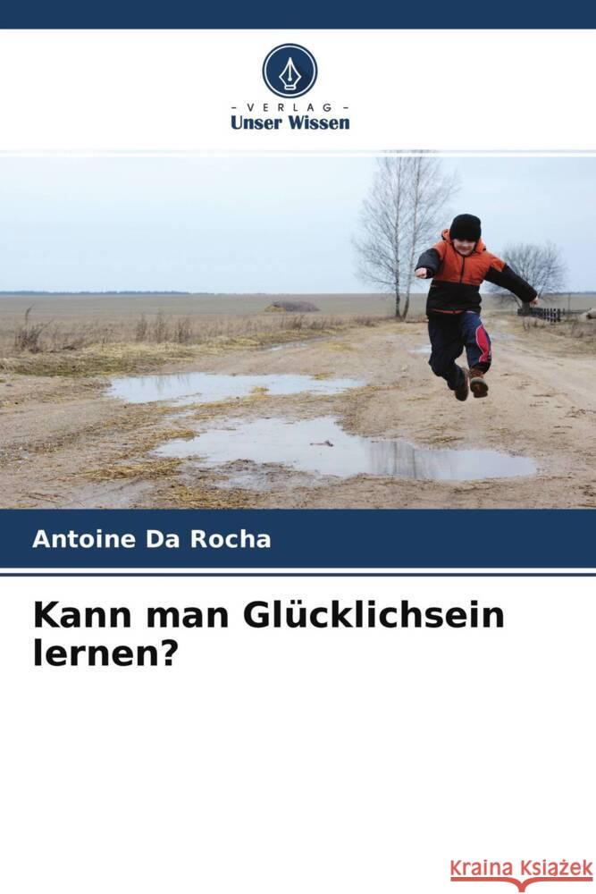 Kann man Glücklichsein lernen? Da Rocha, Antoine 9786204384221 Verlag Unser Wissen - książka