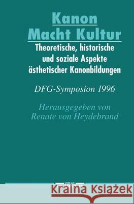 Kanon Macht Kultur: Theoretische, Historische Und Soziale Aspekte Ästhetischer Kanonbildungen. Dfg-Symposion 1996 Heydebrand, Renate Von 9783476015952 J.B. Metzler - książka