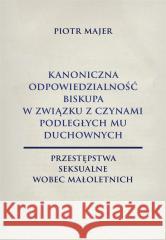 Kanoniczna odpowiedzialność biskupa w związku... Piotr Majer 9788363241872 Uniwersytet Papieski Jana Pawła II w Krakowie - książka