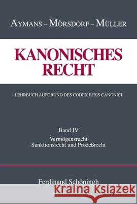 Kanonisches Recht. Lehrbuch Aufgrund Des Codex Iuris Canonici: Band IV: Vermögensrecht, Sanktionsrecht Und Prozeßrecht Aymans, Winfried 9783506704849 Brill Schoningh - książka