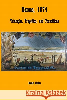 Kansas, 1874: Triumphs, Tragedies, and Transitions Robert Collins 9781456399276 Createspace - książka