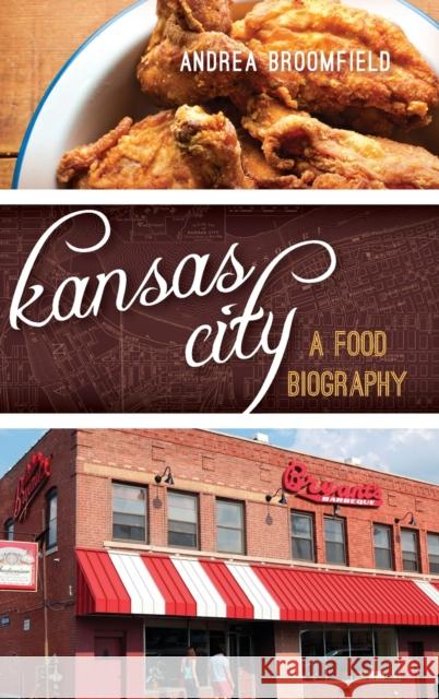 Kansas City: A Food Biography Andrea L. Broomfield 9781442232884 Rowman & Littlefield - książka