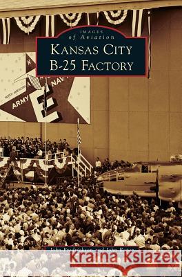 Kansas City B-25 Factory John Fredrickson John Roper 9781531669553 Arcadia Library Editions - książka