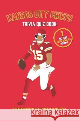 Kansas City Chiefs Trivia Quiz Book: 500 Questions on All Things Red and Gold Chris Bradshaw 9781978393585 Createspace Independent Publishing Platform - książka