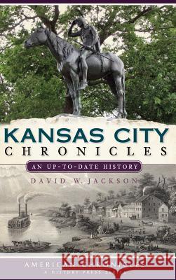 Kansas City Chronicles: An Up-To-Date History David W. Jackson 9781540204790 History Press Library Editions - książka