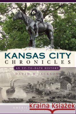 Kansas City Chronicles: An Up-To-Date History David W. Jackson 9781596299863 History Press - książka