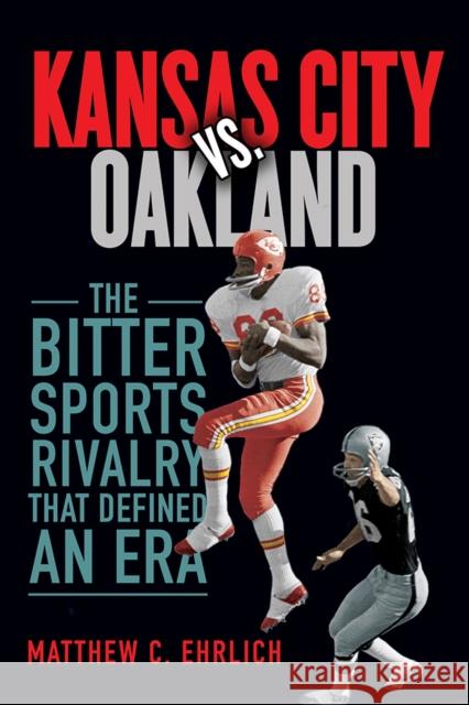 Kansas City vs. Oakland: The Bitter Sports Rivalry That Defined an Era Matthew C. Ehrlich 9780252042652 University of Illinois Press - książka