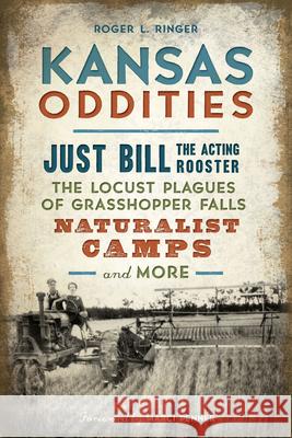 Kansas Oddities: Just Bill the Acting Rooster, the Locust Plagues of Grasshopper Falls, Naturalist Camps and More Roger L. Ringer 9781467139229 History Press - książka