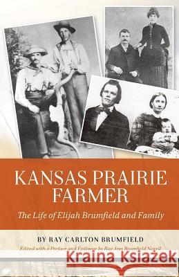 Kansas Prairie Farmer: The Life of Elijah Brumfield and Family Rae Ann Norell Rae Ann Norell 9781979442244 Createspace Independent Publishing Platform - książka