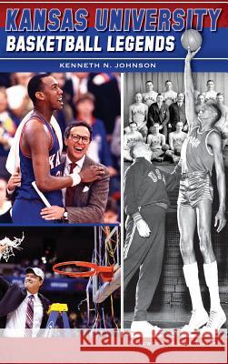 Kansas University Basketball Legends Kenneth N. Johnson Bill Mayer 9781540223081 History Press Library Editions - książka