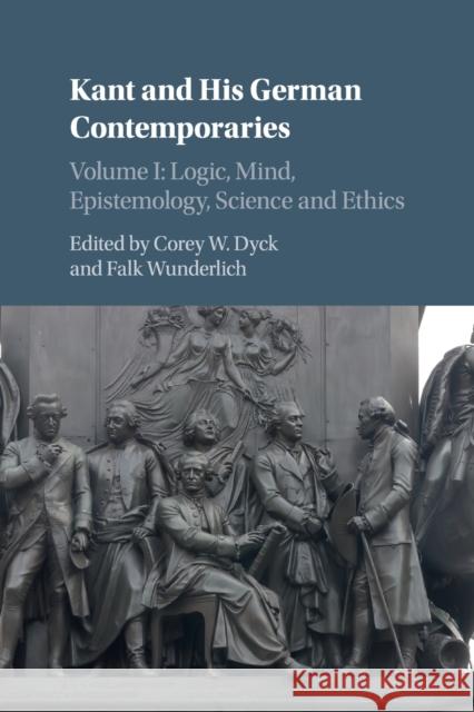 Kant and His German Contemporaries: Volume 1, Logic, Mind, Epistemology, Science and Ethics Dyck, Corey W. 9781316506219 Cambridge University Press - książka