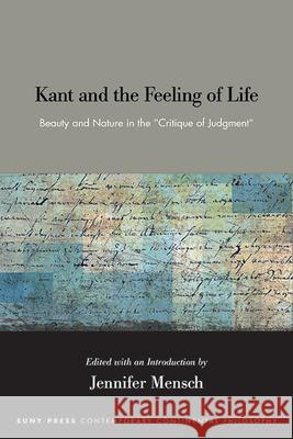 Kant and the Feeling of Life: Beauty and Nature in the Critique of Judgment Jennifer Mensch Jennifer Mensch 9781438498638 State University of New York Press - książka