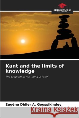 Kant and the limits of knowledge Goussikindey, Eugène Didier A. 9786209554339 Our Knowledge Publishing - książka