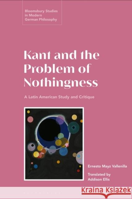 Kant and the Problem of Nothingness: A Latin American Study and Critique Ernesto Mayz Vallenilla Courtney D. Fugate Addison Ellis 9781350277786 Bloomsbury Academic - książka