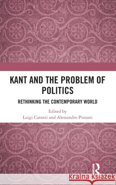 Kant and the Problem of Politics: Rethinking the Contemporary World Luigi Caranti Alessandro Pinzani 9780367471576 Routledge Chapman & Hall - książka