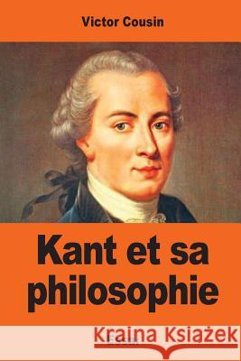 Kant et sa philosophie Cousin, Victor 9781545039304 Createspace Independent Publishing Platform - książka