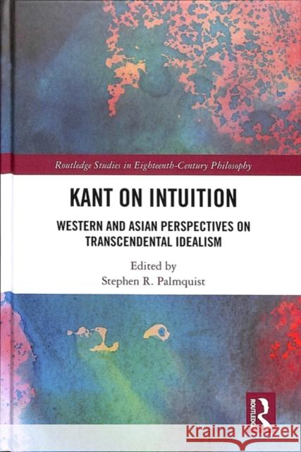 Kant on Intuition: Western and Asian Perspectives on Transcendental Idealism Stephen R. Palmquist 9781138589247 Routledge - książka