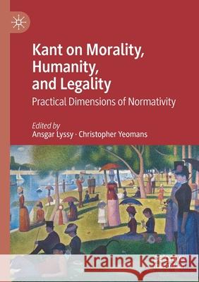 Kant on Morality, Humanity, and Legality: Practical Dimensions of Normativity Lyssy, Ansgar 9783030540524 Springer Nature Switzerland AG - książka