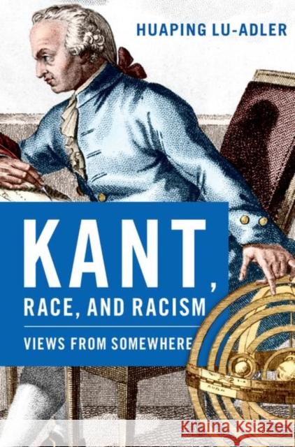 Kant, Race, and Racism: Views from Somewhere Huaping (Associate Professor of Philosophy, Associate Professor of Philosophy, Georgetown University) Lu-Adler 9780197803097 Oxford University Press Inc - książka