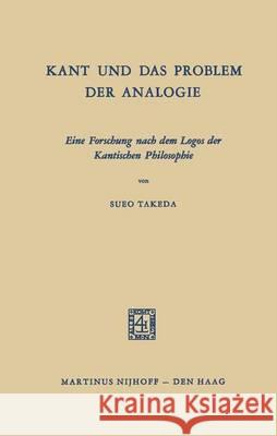Kant Und Das Problem Der Analogie: Eine Forschung Nach Dem Logos Der Kantischen Philosophie Takeda, Sueo 9789401185073 Springer - książka
