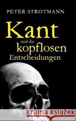 Kant und die kopflosen Entscheidungen Peter Strotmann 9783755723615 Bod - Books on Demand - książka