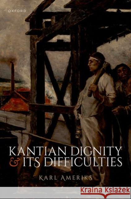 Kantian Dignity and its Difficulties Karl (Professor of Philosophy (Emeritus), University of Notre Dame) Ameriks 9780198917625 Oxford University Press - książka