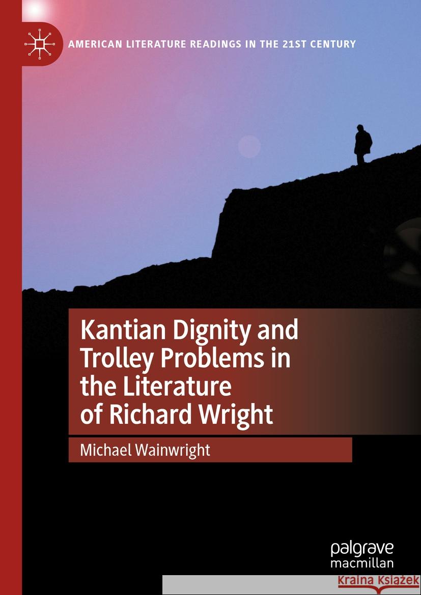 Kantian Dignity and Trolley Problems in the Literature of Richard Wright Michael Wainwright 9783031402159 Springer Nature Switzerland - książka