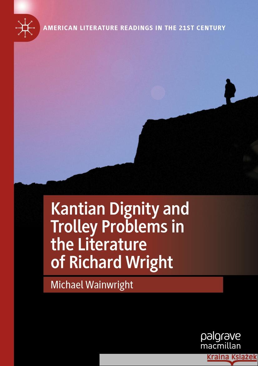 Kantian Dignity and Trolley Problems in the Literature of Richard Wright Michael Wainwright 9783031402180 Springer Nature Switzerland - książka