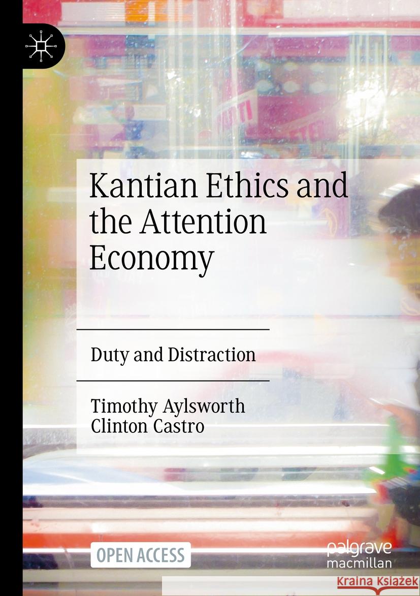 Kantian Ethics and the Attention Economy Timothy Aylsworth, Clinton Castro 9783031456404 Springer International Publishing - książka