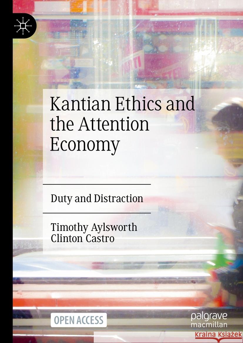 Kantian Ethics and the Attention Economy: Duty and Distraction Timothy Aylsworth Clinton Castro 9783031456374 Palgrave MacMillan - książka