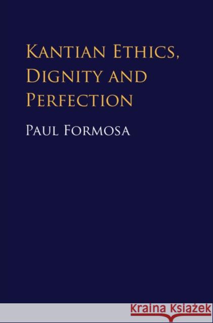 Kantian Ethics, Dignity and Perfection Paul Formosa 9781107189249 Cambridge University Press - książka