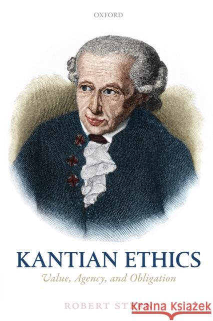 Kantian Ethics: Value, Agency, and Obligation Robert Stern 9780198856061 Oxford University Press, USA - książka