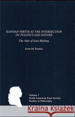 Kantian Virtue at the Intersection of Politics and Nature: The Vale of Soul-Making Scott Roulier 9781580461788 University of Rochester Press - książka