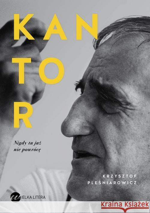 Kantor. Nigdy tu już nie powrócę Pleśniarowicz Krzysztof 9788380322714 Wielka Litera - książka