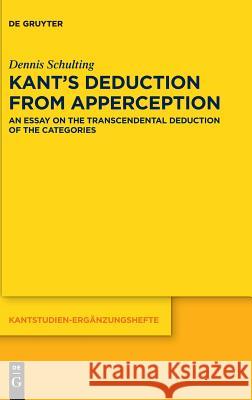 Kant’s Deduction From Apperception: An Essay on the Transcendental Deduction of the Categories Dennis Schulting 9783110582697 De Gruyter - książka