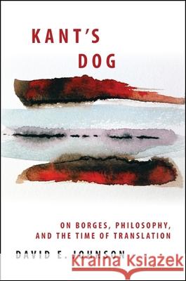 Kant's Dog: On Borges, Philosophy, and the Time of Translation David Johnson 9781438442648 State University of New York Press - książka