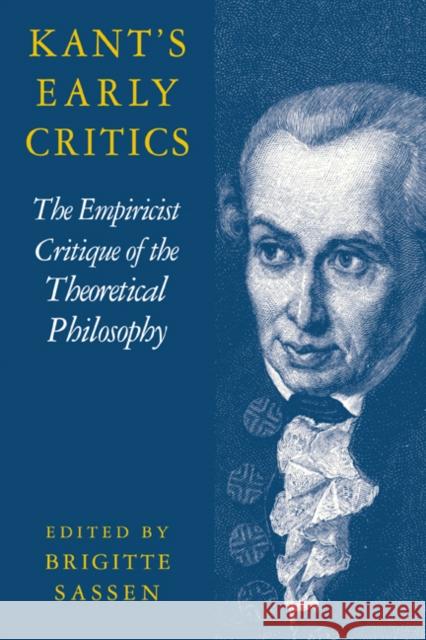 Kant's Early Critics: The Empiricist Critique of the Theoretical Philosophy Sassen, Brigitte 9780521037648 Cambridge University Press - książka