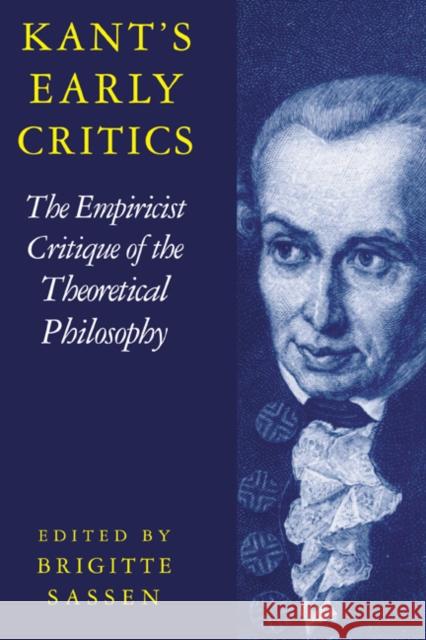 Kant's Early Critics: The Empiricist Critique of the Theoretical Philosophy Sassen, Brigitte 9780521781671 Cambridge University Press - książka