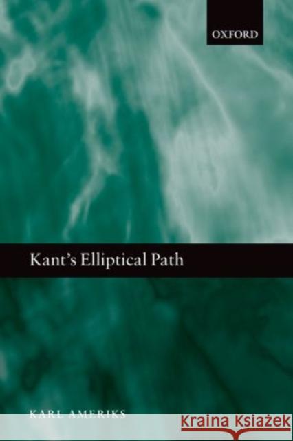 Kant's Elliptical Path Karl Ameriks 9780199693696 Oxford University Press, USA - książka