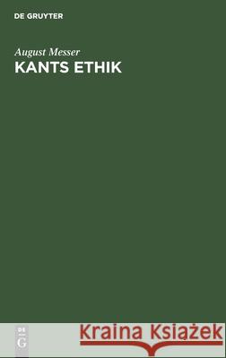 Kants Ethik: Eine Einführung in Ihre Hauptprobleme Und Beiträge Zu Deren Lösung August Messer 9783112362396 De Gruyter - książka