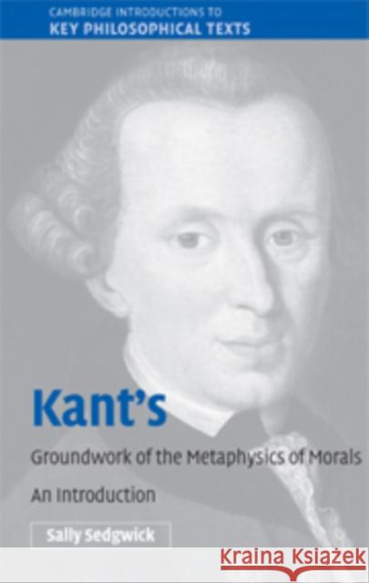 Kant's Groundwork of the Metaphysics of Morals: An Introduction Sedgwick, Sally 9780521843454 Cambridge University Press - książka