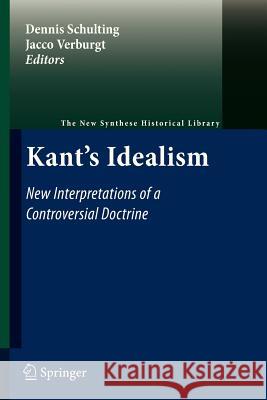Kant's Idealism: New Interpretations of a Controversial Doctrine Dennis Schulting, Jacco Verburgt 9789400734302 Springer - książka