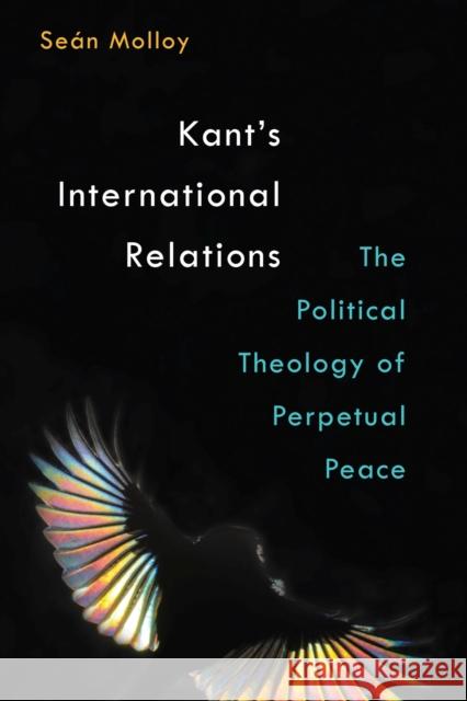 Kant's International Relations: The Political Theology of Perpetual Peace Seaan Molloy 9780472130405 University of Michigan Press - książka