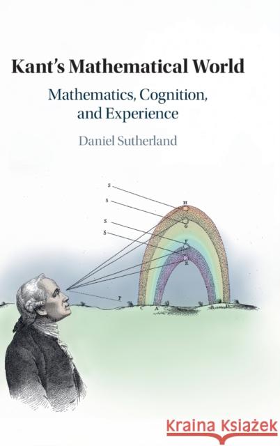 Kant's Mathematical World: Mathematics, Cognition, and Experience Daniel Sutherland (University of Illinois, Chicago) 9781108429962 Cambridge University Press - książka