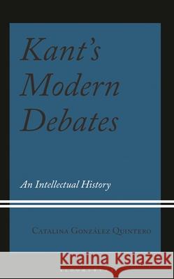 Kant's Modern Debates: An Intellectual History Catalina Gonzalez Quintero 9781666934342 Bloomsbury Academic - książka