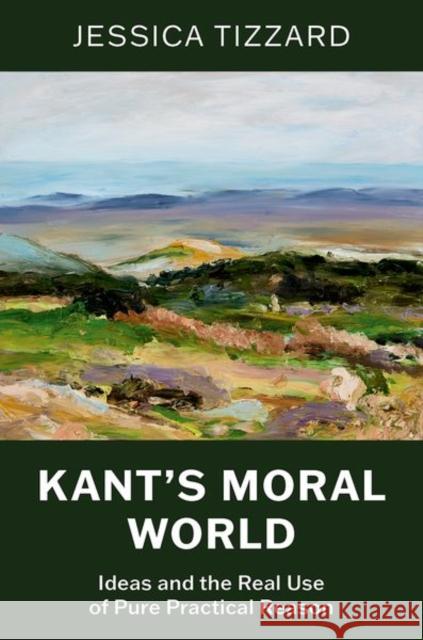 Kant's Moral World: Ideas and the Real Use of Pure Practical Reason Jessica (Assistant Professor of Philosophy, Chair for Kant and German Idealism, Assistant Professor of Philosophy, Chair 9780197829431 Oxford University Press Inc - książka