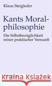 Kants Moralphilosophie: Die Selbstbezüglichkeit reiner praktischer Vernunft Klaus Steigleder 9783476018861 Springer-Verlag Berlin and Heidelberg GmbH &  - książka