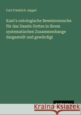 Kant's ontologische Beweisversuche f?r das Dasein Gottes in ihrem systematischen Zusammenhange dargestellt und gew?rdigt Carl Friedrich Jeppel 9783388886763 Antigonos Verlag - książka
